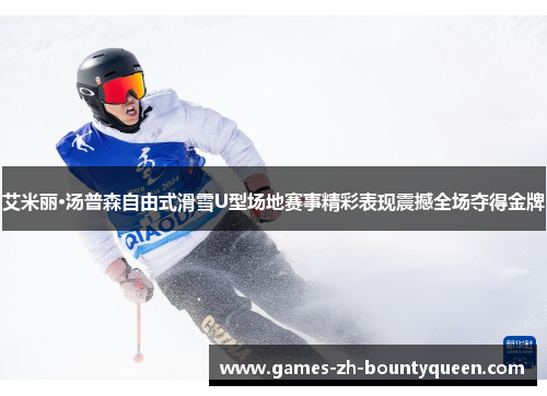 艾米丽·汤普森自由式滑雪U型场地赛事精彩表现震撼全场夺得金牌