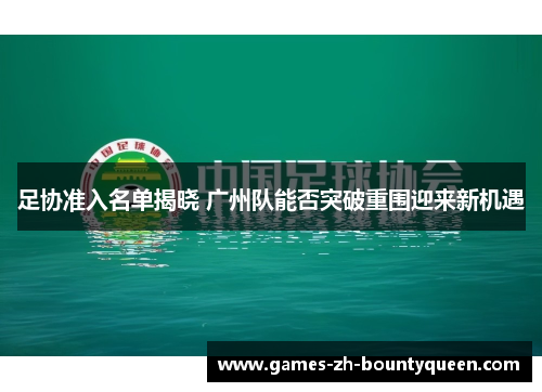 足协准入名单揭晓 广州队能否突破重围迎来新机遇