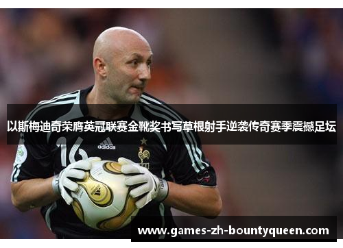 以斯梅迪奇荣膺英冠联赛金靴奖书写草根射手逆袭传奇赛季震撼足坛 以斯梅迪奇荣膺英冠联赛金靴奖书写草根射手逆袭传奇赛季震撼足坛