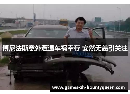 博尼法斯意外遭遇车祸幸存 安然无恙引关注