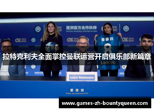 拉特克利夫全面掌控曼联运营开启俱乐部新篇章