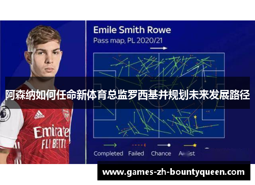 阿森纳如何任命新体育总监罗西基并规划未来发展路径